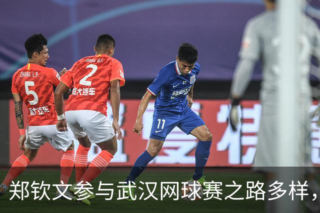 郑钦文参与武汉网球赛之路多样，九位选手参赛，纳达尔表演赛嘉宾确定
